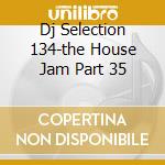 Dj Selection 134-the House Jam Part 35 cd musicale di ARTISTI VARI