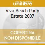 Viva Beach Party Estate 2007 cd musicale di ARTISTI VARI