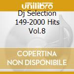 Dj Selection 149-2000 Hits Vol.8 cd musicale di ARTISTI VARI