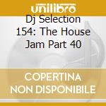 Dj Selection 154: The House Jam Part 40 cd