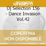 Dj Selection 156 - Dance Invasion Vol.42 cd musicale di ARTISTI VARI