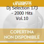 Dj Selection 173 - 2000 Hits Vol.10 cd