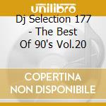 Dj Selection 177 - The Best Of 90's Vol.20 cd musicale di ARTISTI VARI