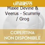 Maxie Devine & Veerus - Scummy / Grog cd musicale di Maxie Devine & Veerus
