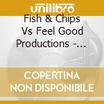 Fish & Chips Vs Feel Good Productions - Bouncing In Draut cd