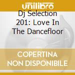 Dj Selection 201: Love In The Dancefloor cd musicale di ARTISTI VARI