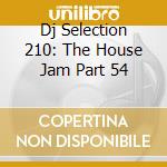 Dj Selection 210: The House Jam Part 54 cd