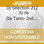 Dj Selection 212 - 70 Mi Da Tanto 2nd Party cd