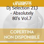 Dj Selection 213 - Absolutely 80's Vol.7 cd