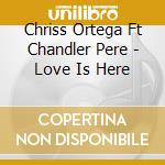 Chriss Ortega Ft Chandler Pere - Love Is Here cd musicale di Chriss Ortega Ft Chandler Pere