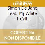 Simon De Jano Feat. Mj White - I Call To Love cd musicale di Simon De Jano Feat. Mj White