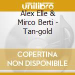 Alex Elle & Mirco Berti - Tan-gold cd musicale di Alex Elle & Mirco Berti