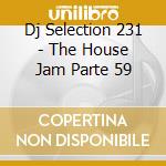 Dj Selection 231 - The House Jam Parte 59 cd