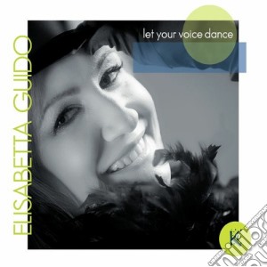 Elisabetta Guido - Let Your Voice Dance cd musicale di Guido Elisabetta