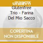 Glutenfree Trio - Farina Del Mio Sacco cd