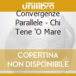 Convergenze Parallele - Chi Tene 'O Mare cd musicale di Convergenze Parallele