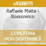 Raffaele Matta - Rossonirico cd musicale di Raffaele Matta