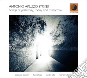 Antonio Apuzzo Strike! - Songs Of Yesterday, Today And Tomorrow cd musicale di Antonio Apuzzo Strike!