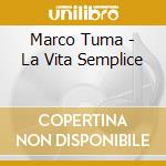 Marco Tuma - La Vita Semplice cd musicale di Marco Tuma