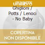 Ghiglioni / Potts / Lenoci - No Baby cd
