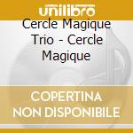 Cercle Magique Trio - Cercle Magique cd