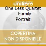 One Less Quartet - Family Portrait cd musicale di One Less Quartet