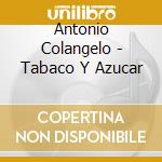 Antonio Colangelo - Tabaco Y Azucar cd