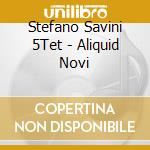 Stefano Savini 5Tet - Aliquid Novi cd musicale