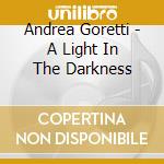 Andrea Goretti - A Light In The Darkness cd musicale