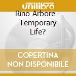 Rino Arbore - Temporary Life? cd
