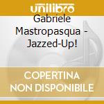Gabriele Mastropasqua - Jazzed-Up! cd