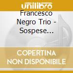 Francesco Negro Trio - Sospese Visioni cd musicale