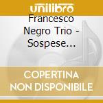 Francesco Negro Trio - Sospese Visioni cd