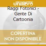 Raggi Fotonici - Gente Di Cartoonia cd