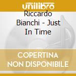 Riccardo Bianchi - Just In Time cd musicale di BIANCHI RICCARDO