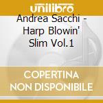 Andrea Sacchi - Harp Blowin' Slim Vol.1 cd musicale di SACCHI ANDREA