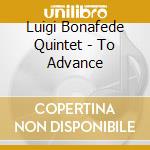 Luigi Bonafede Quintet - To Advance