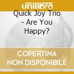 Quick Joy Trio - Are You Happy? cd musicale di QUICK JOY TRIO