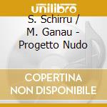 S. Schirru / M. Ganau - Progetto Nudo cd