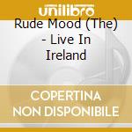 Rude Mood (The) - Live In Ireland cd