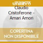 Claudio Cristoferone - Amari Amori cd