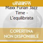 Maxx Furian Jazz Time - L'equilibrista