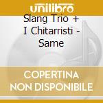 Slang Trio + I Chitarristi - Same cd