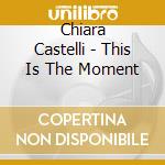Chiara Castelli - This Is The Moment