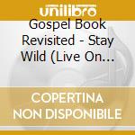Gospel Book Revisited - Stay Wild (Live On Tour 2017 - 2018) cd