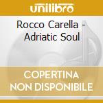 Rocco Carella - Adriatic Soul cd musicale di Rocco Carella