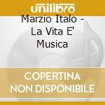 Marzio Italo - La Vita E' Musica cd musicale