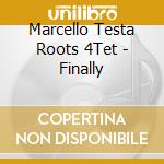 Marcello Testa Roots 4Tet - Finally cd musicale