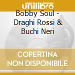 Bobby Soul - Draghi Rossi & Buchi Neri cd musicale di BOBBY SOUL