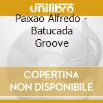 Paixao Alfredo - Batucada Groove cd